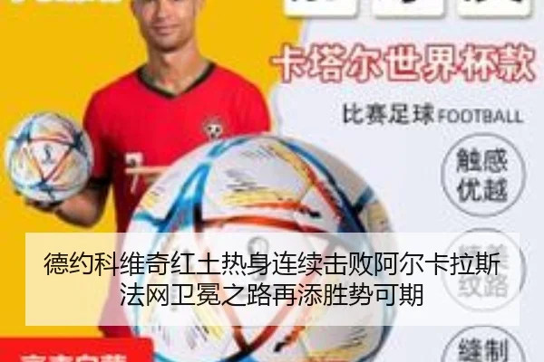 德约科维奇红土热身连续击败阿尔卡拉斯法网卫冕之路再添胜势可期